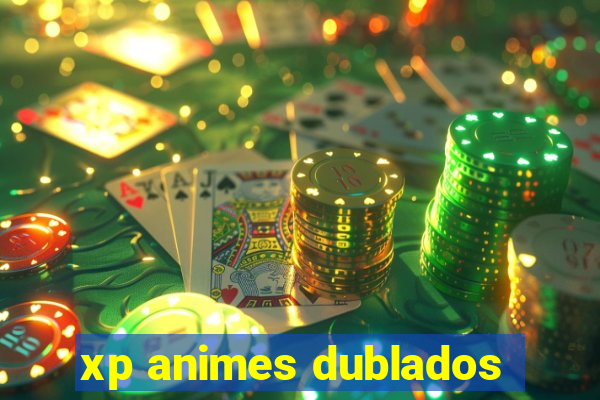 xp animes dublados